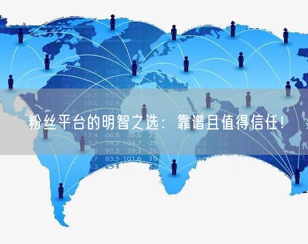 粉丝平台的明智之选：靠谱且值得信任！